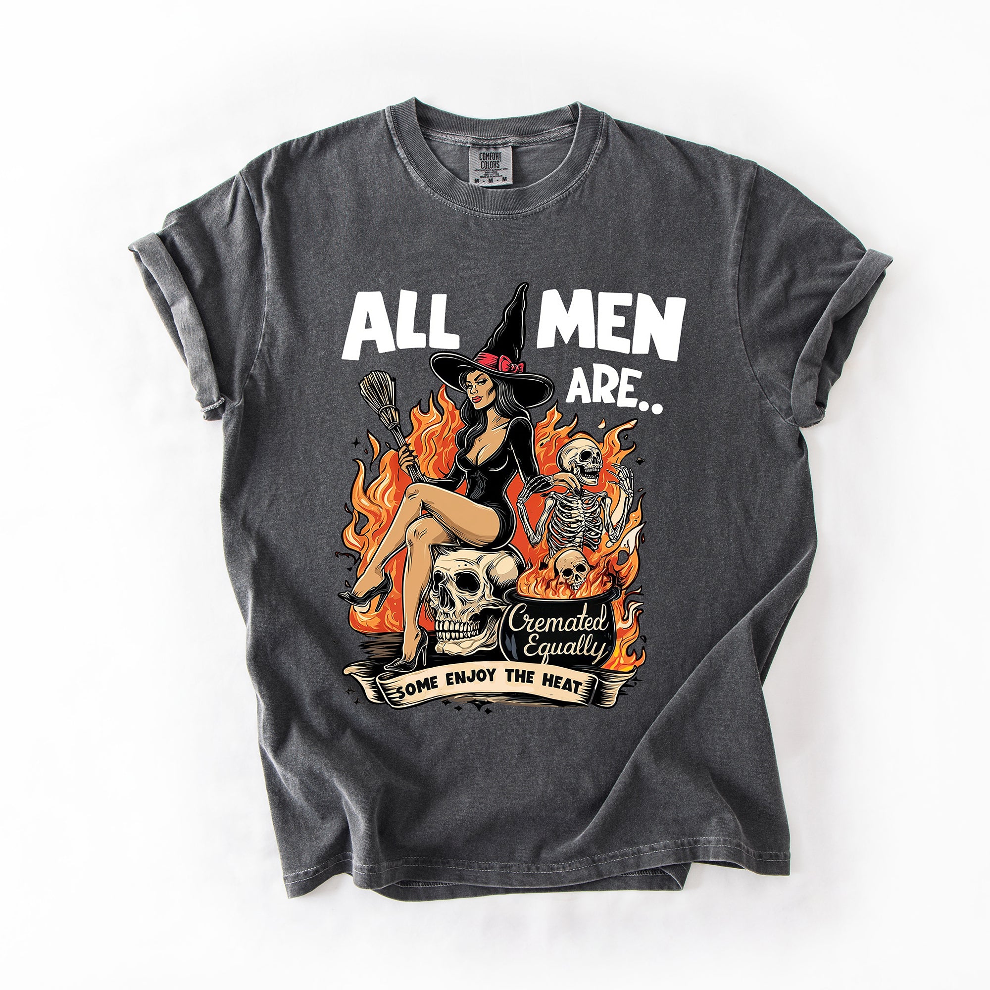 All Men Are Cremated Equally, Funny, Halloween, Feminist, Sassy, Sarcastic, Witch, Comfort Colors T-Shirt