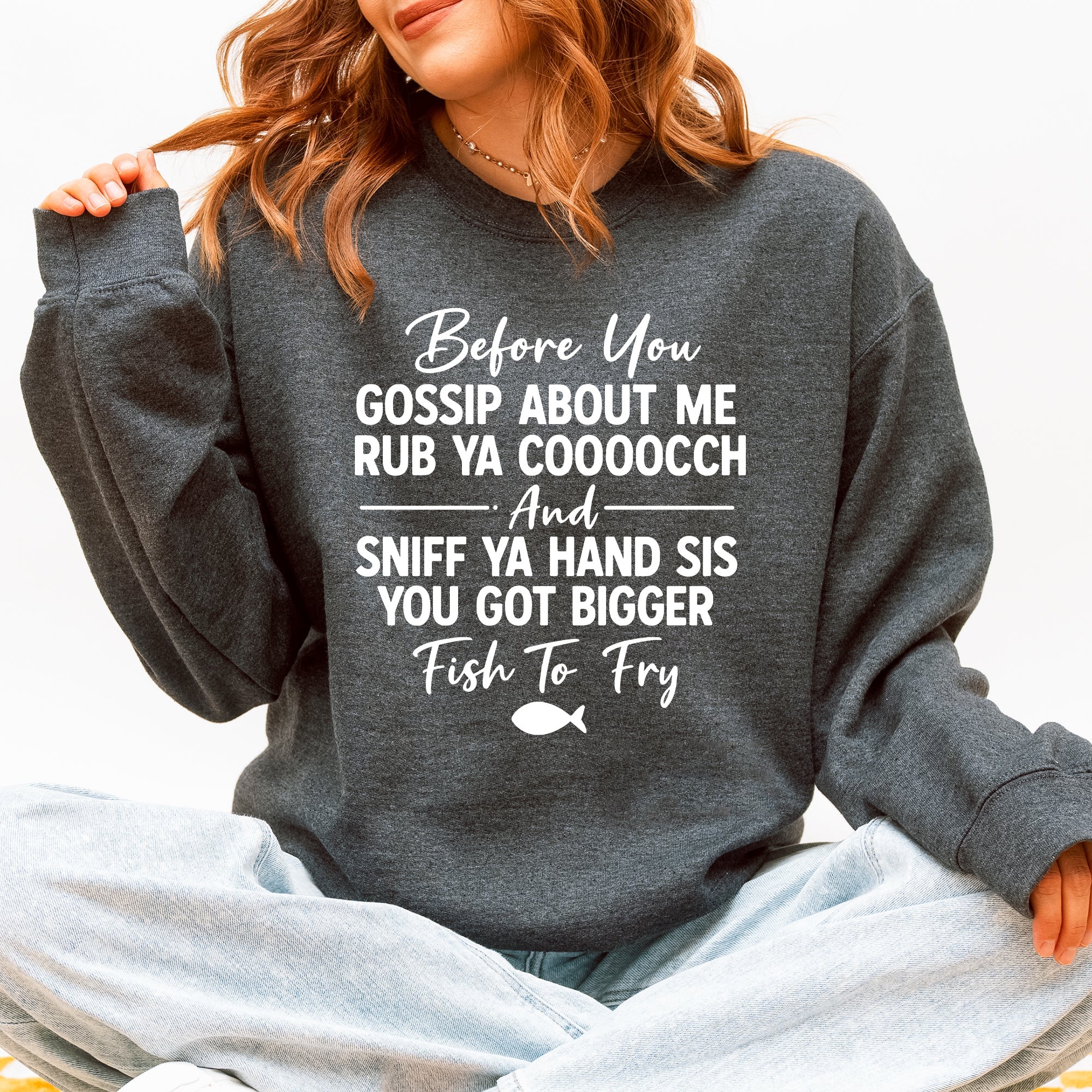 Before You Gossip, Funny, Fish To Fry, Dirty, Sassy Sweatshirt